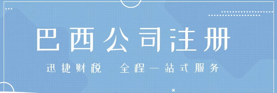 巴西税务政策重点及企业注册流程