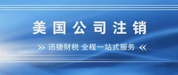 注销公司的流程是什么？美国公司注销检查清单有哪些？