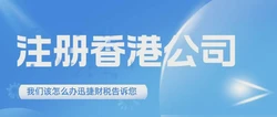   大陆人怎么在香港注册公司？香港注册公司的最新政策有哪些？