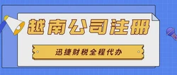 注册越南公司有哪些注意事项？注册越南公司有哪些好处？