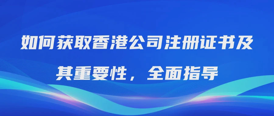 如何获取香港公司注册证书及其重要性，全面指导