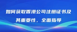 如何获取香港公司注册证书及其重要性，全面指导