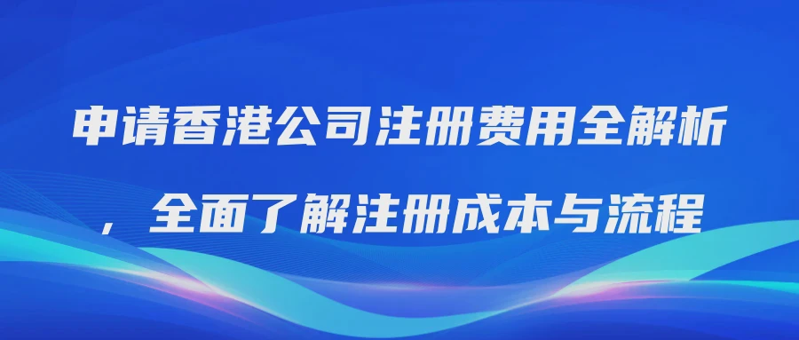 申请香港公司注册费用全解析，全面了解注册成本与流程