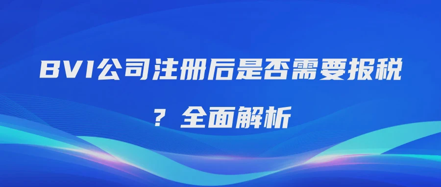 BVI公司注册后是否需要报税？全面解析