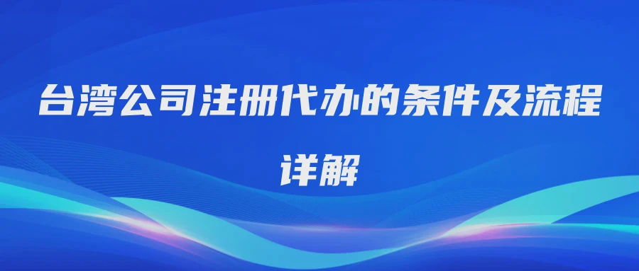 台湾公司注册代办的条件及流程详解