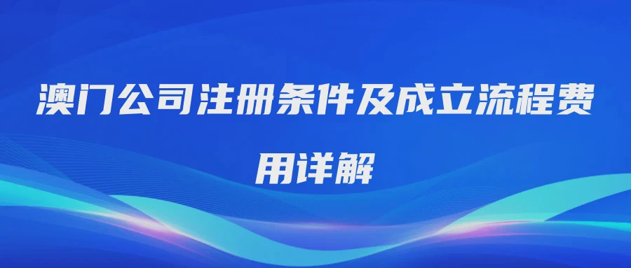 澳门公司注册条件及成立流程费用详解