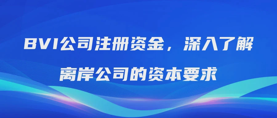 BVI公司注册资金，深入了解离岸公司的资本要求