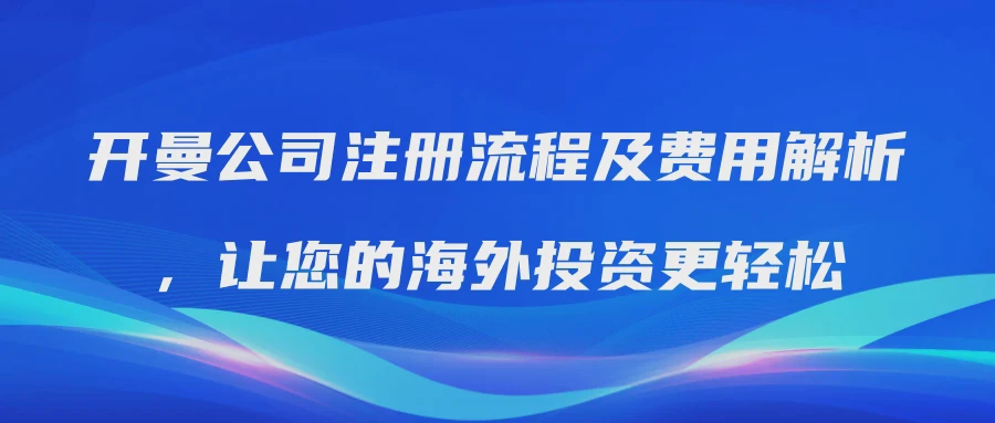开曼公司注册流程及费用解析，让您的海外投资更轻松