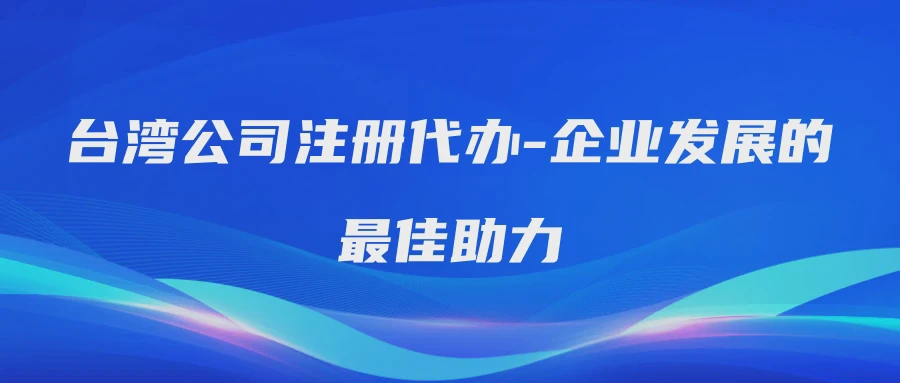 台湾公司注册代办-企业发展的助力