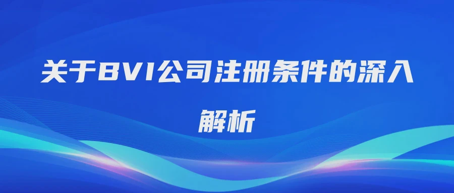 关于BVI公司注册条件的深入解析