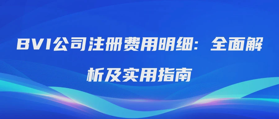 BVI公司注册费用明细: 全面解析及实用指南