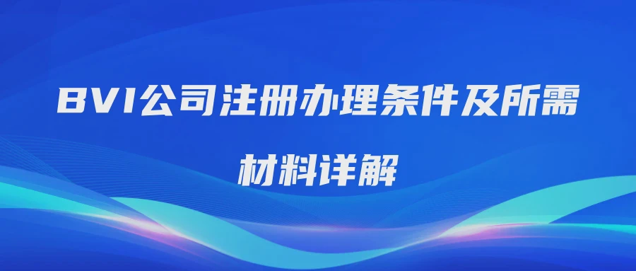 BVI公司注册办理条件及所需材料详解