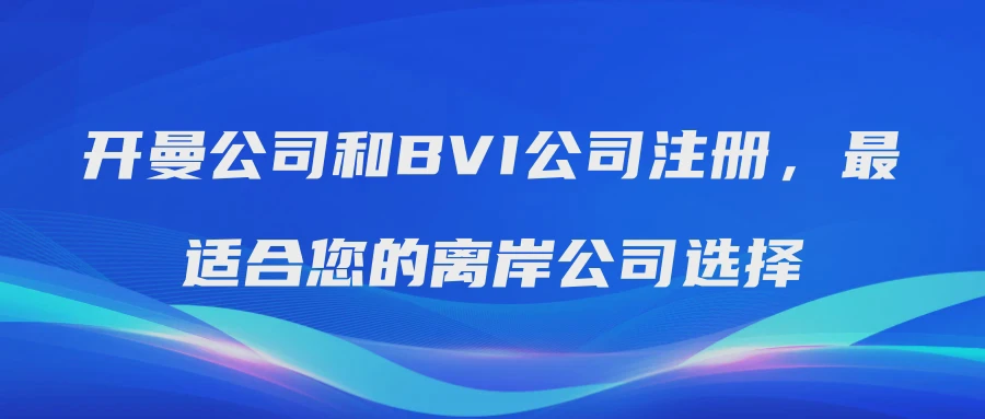开曼公司和BVI公司注册，最适合您的离岸公司选择