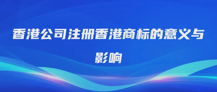 香港公司注册香港商标的意义与影响