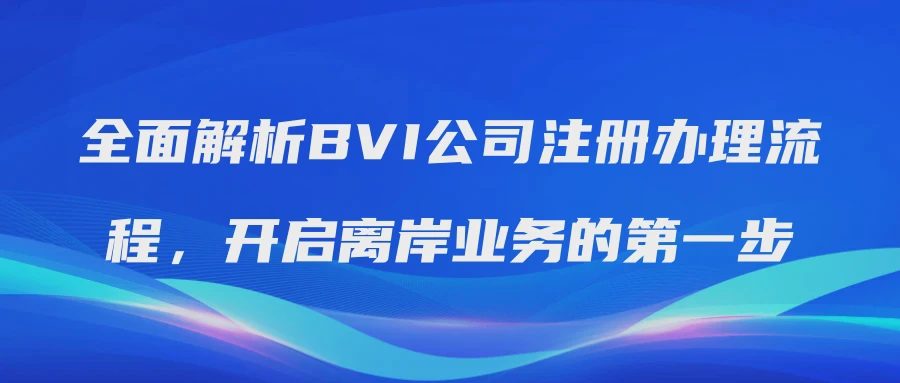 全面解析BVI公司注册办理流程，开启离岸业务的第一步