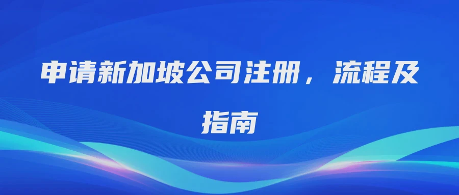 申请新加坡公司注册，流程及指南