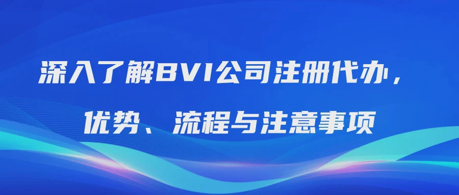 深入了解BVI公司注册代办，优势、流程与注意事项