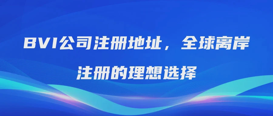 BVI公司注册地址，全球离岸注册的理想选择