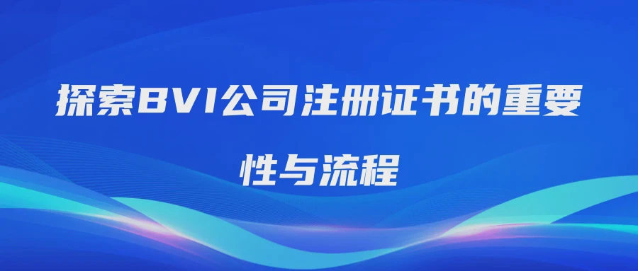 探索BVI公司注册证书的重要性与流程