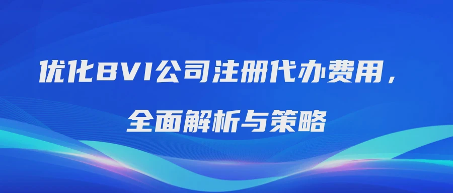优化BVI公司注册代办费用，全面解析与策略