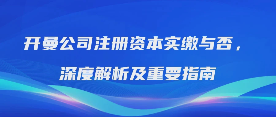 开曼公司注册资本实缴与否，深度解析及重要指南