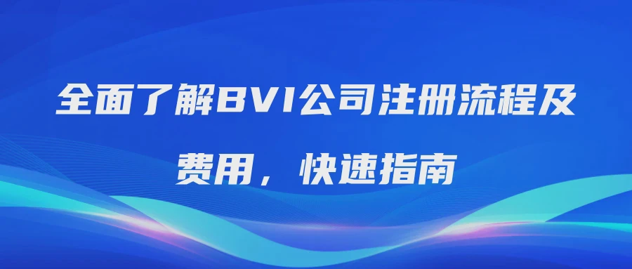 全面了解BVI公司注册流程及费用，快速指南