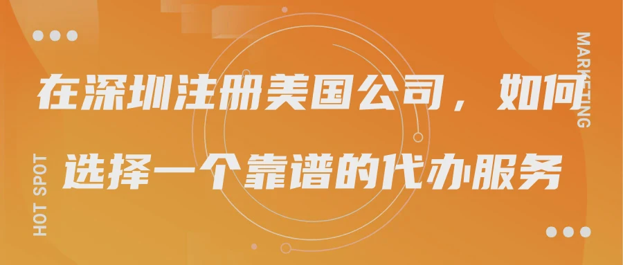 在深圳注册美国公司，如何选择一个靠谱的代办服务