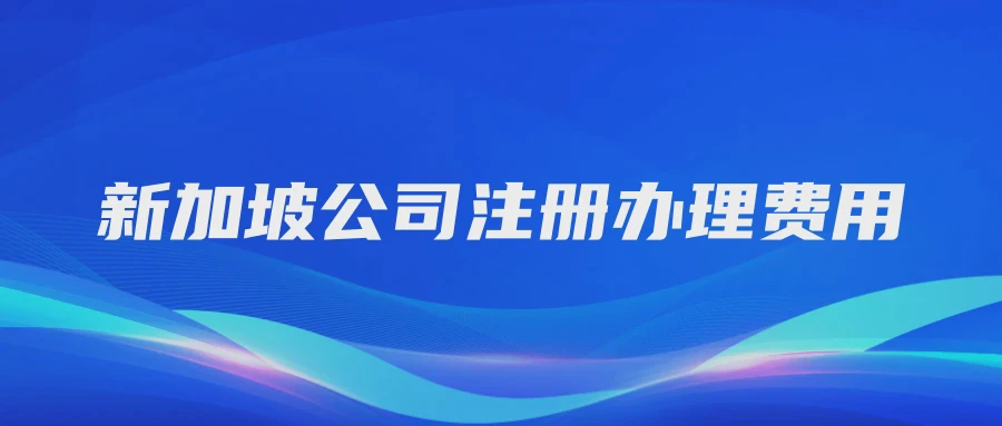 新加坡公司注册办理费用