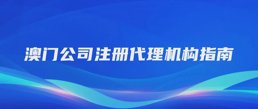 澳门公司注册代理机构指南