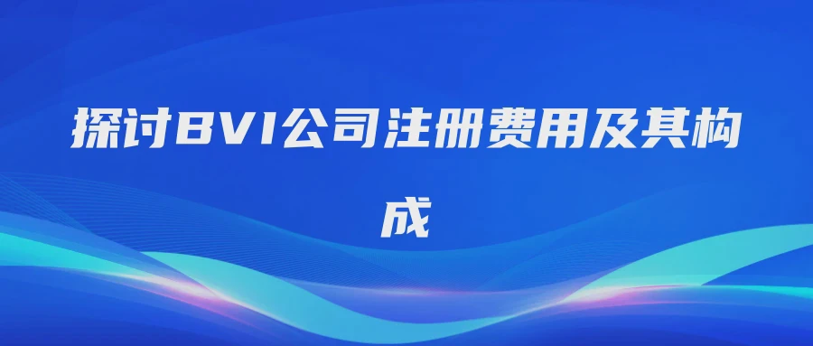 探讨BVI公司注册费用及其构成
