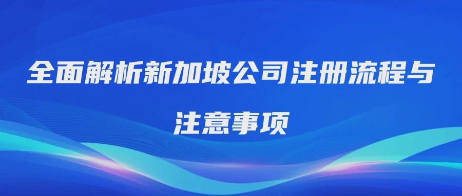 全面解析新加坡公司注册流程与注意事项