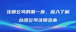 注册公司的第一步，深入了解台湾公司注册资本