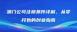 澳门公司注册条件详解，从零开始的创业指南