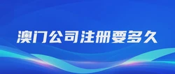 澳门公司注册要多久