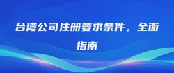 台湾公司注册要求条件，全面指南