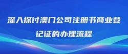 深入探讨澳门公司注册书商业登记证的办理流程