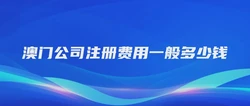 澳门公司注册费用一般多少钱
