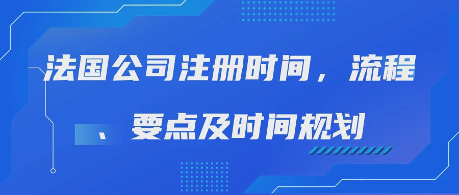 法国公司注册时间，流程、要点及时间规划