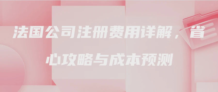 法国公司注册费用详解，省心攻略与成本预测