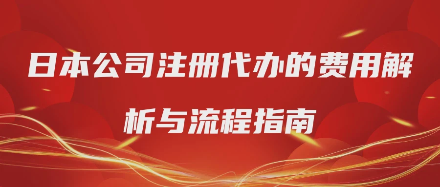 日本公司注册代办的费用解析与流程指南