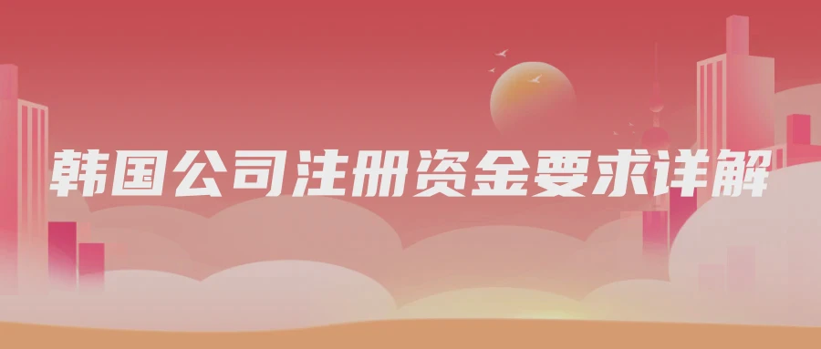 韩国公司注册资金要求详解