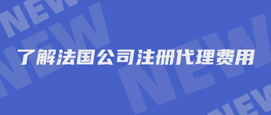 了解法国公司注册代理费用
