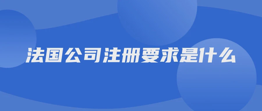 法国公司注册要求是什么