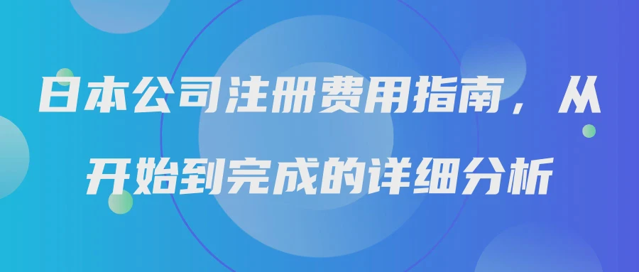 日本公司注册费用指南，从开始到完成的详细分析
