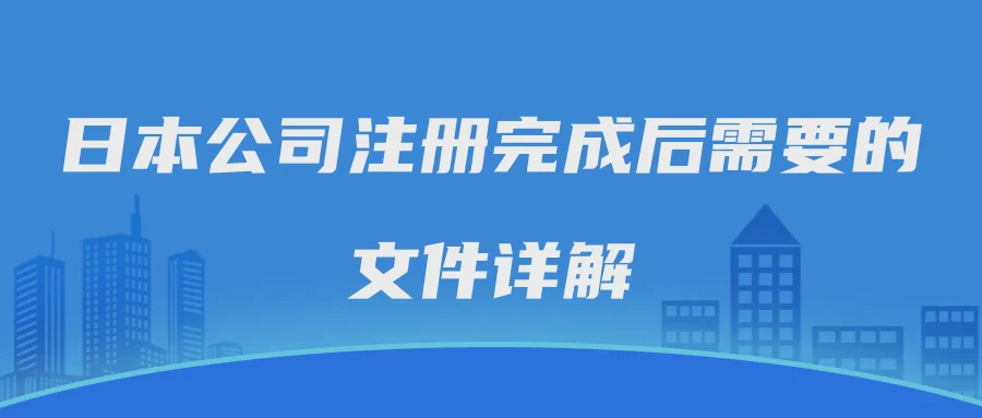 日本公司注册完成后需要的文件详解