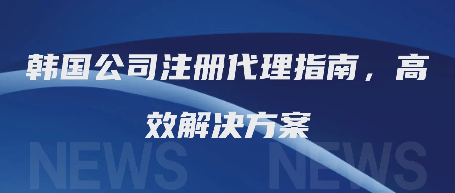韩国公司注册代理指南，高效解决方案