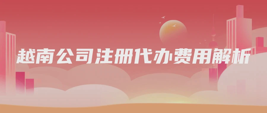 越南公司注册代办费用解析