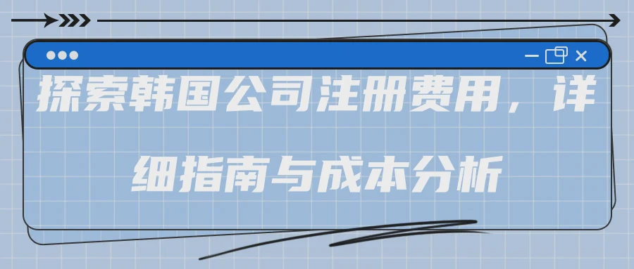 探索韩国公司注册费用，详细指南与成本分析