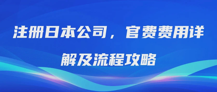 注册日本公司，官费费用详解及流程攻略