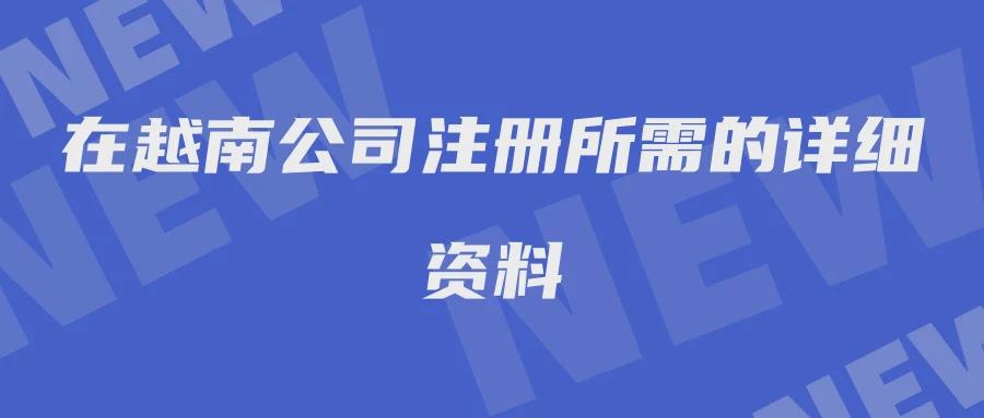 在越南公司注册所需的详细资料